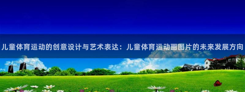 vsport体育在线官网：儿童体育运动的创意设计与艺术表达：儿童体育运动画图片的未来发展方向